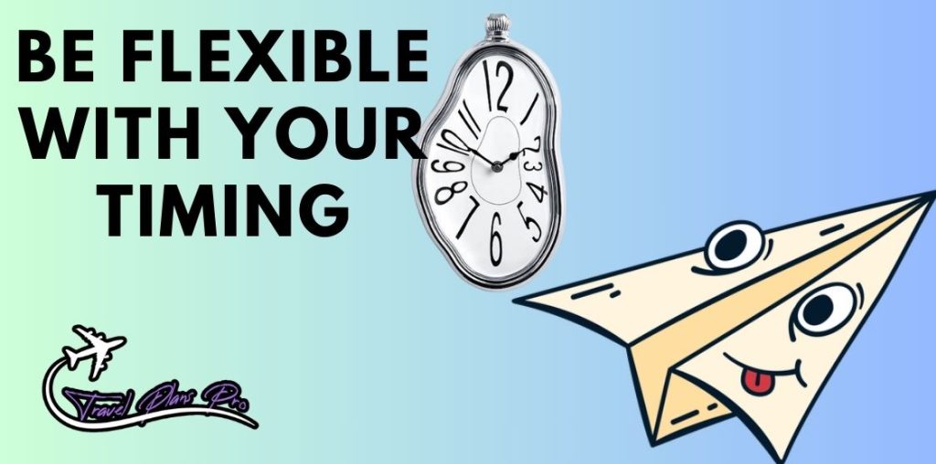 Be flexible in your timing 